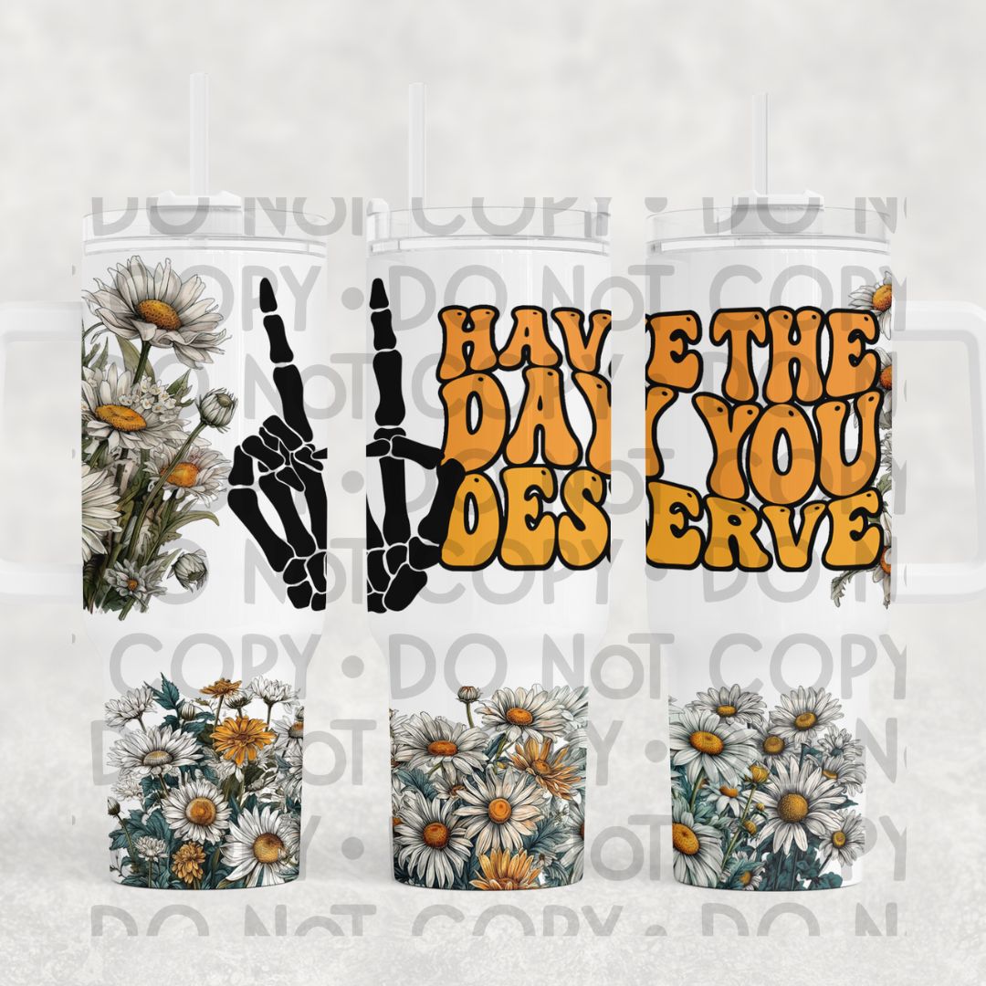 Have The Day You Deserve - 40oz UV DTF Wrap