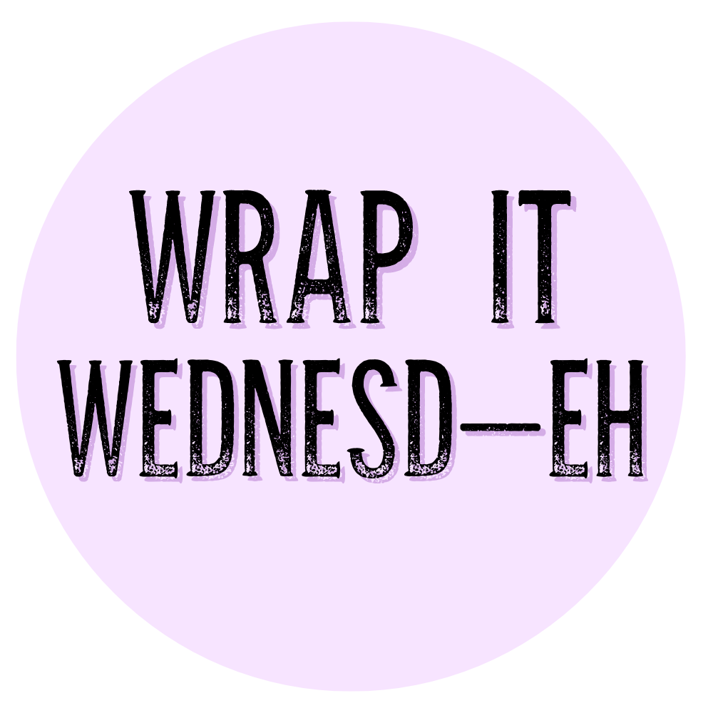 Wrap it Wednesd-eh