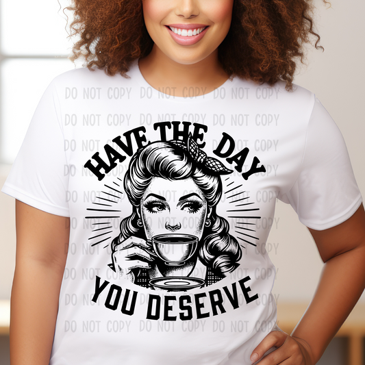 Have the day you deserve - DTF