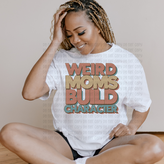 Weird Moms Build Character - DTF