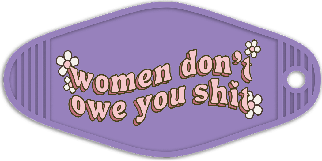 Women don't owe you - UV DTF Keychain Decal