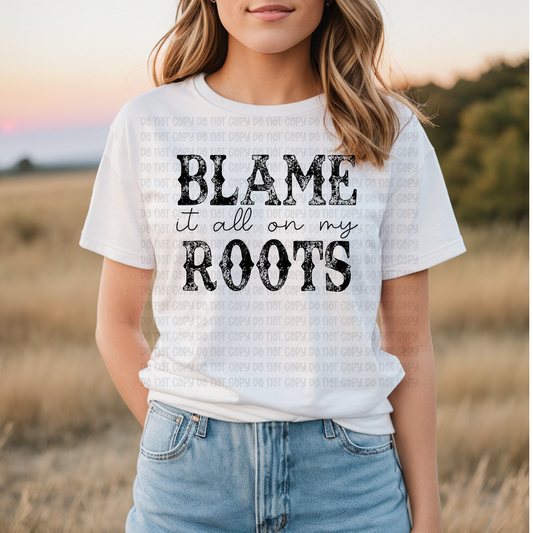 Blame it all on my roots  - DTF
